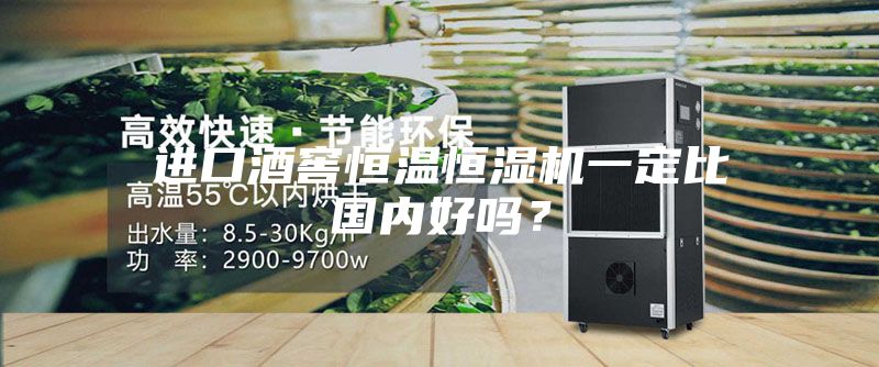 進口酒窖恒溫恒濕機一定比國內好嗎？