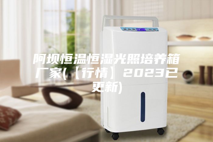 阿壩恒溫恒濕光照培養箱廠家(【行情】2023已更新)