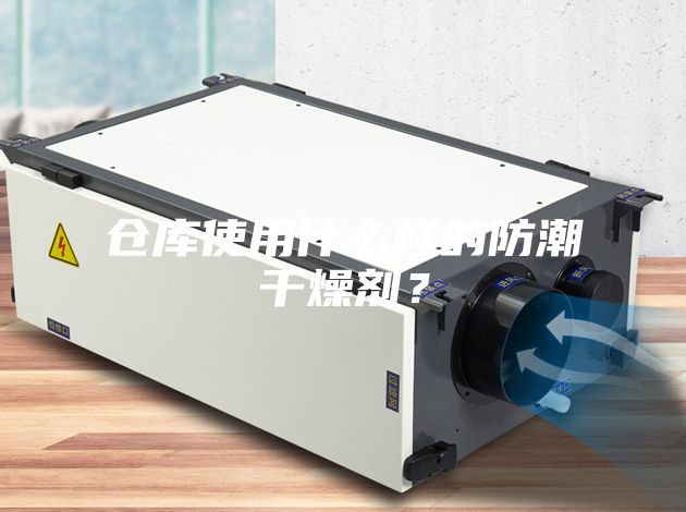 倉庫使用什么樣的防潮干燥劑？