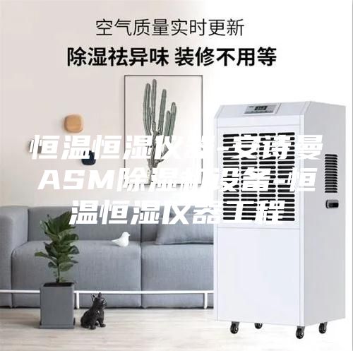 恒溫恒濕儀器-安詩曼ASM除濕機設(shè)備-恒溫恒濕儀器工程