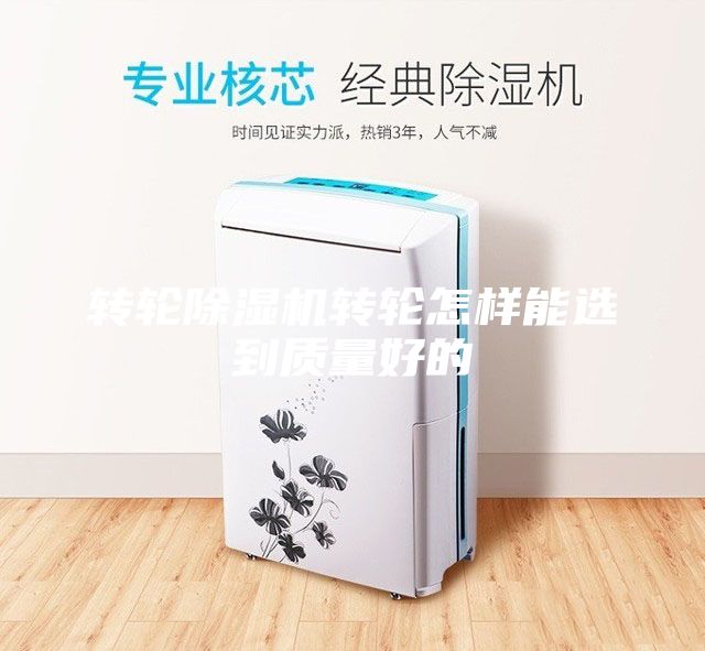 轉(zhuǎn)輪除濕機(jī)轉(zhuǎn)輪怎樣能選到質(zhì)量好的
