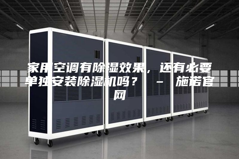 家用空調有除濕效果，還有必要單獨安裝除濕機嗎？ – 施諾官網