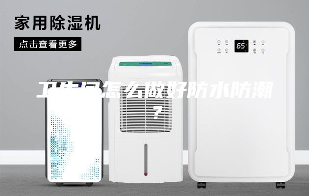 衛生間怎么做好防水防潮？