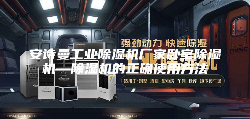 安詩(shī)曼工業(yè)除濕機(jī)廠家臥室除濕機(jī)—除濕機(jī)的正確使用方法