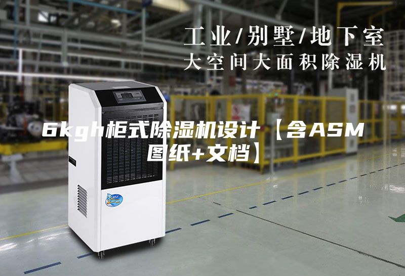 6kgh柜式除濕機(jī)設(shè)計(jì)【含ASM圖紙+文檔】