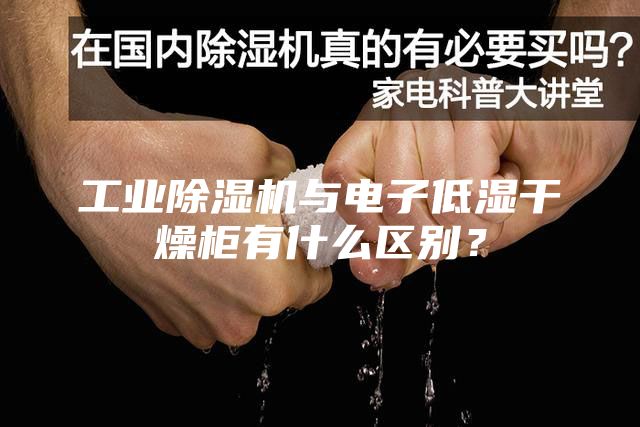 工業(yè)除濕機與電子低濕干燥柜有什么區(qū)別？