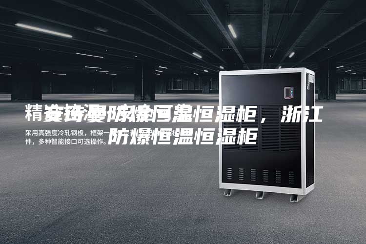 安詩曼防爆恒溫恒濕柜，浙江防爆恒溫恒濕柜