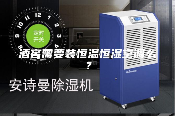 酒窖需要裝恒溫恒濕空調(diào)么？