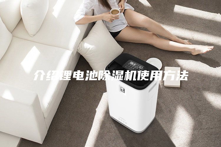 介紹鋰電池除濕機(jī)使用方法