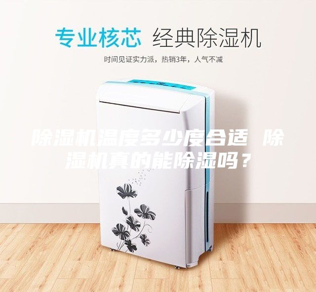 除濕機(jī)溫度多少度合適 除濕機(jī)真的能除濕嗎？