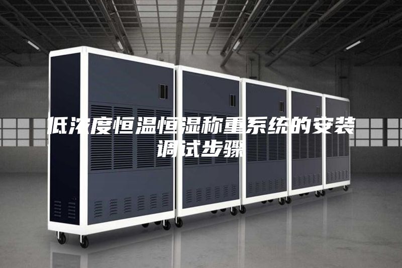低濃度恒溫恒濕稱重系統的安裝調試步驟