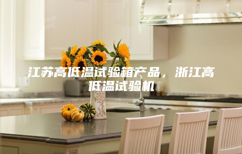江蘇高低溫試驗箱產(chǎn)品，浙江高低溫試驗機(jī)