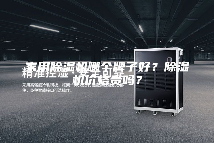 家用除濕機(jī)哪個(gè)牌子好？除濕機(jī)價(jià)格貴嗎？