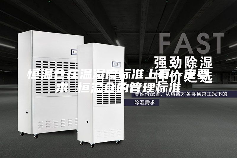 恒溫倉在溫濕度標準上有一定要求 恒溫倉的管理標準