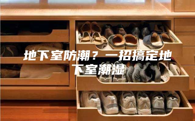 地下室防潮？一招搞定地下室潮濕