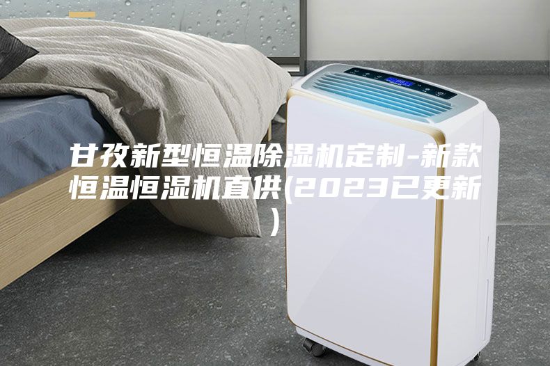 甘孜新型恒溫除濕機(jī)定制-新款恒溫恒濕機(jī)直供(2023已更新)