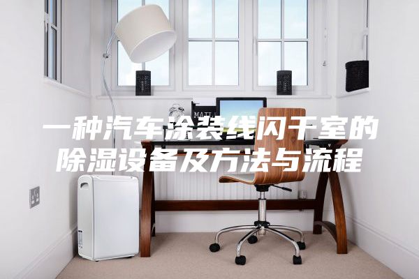 一種汽車涂裝線閃干室的除濕設備及方法與流程