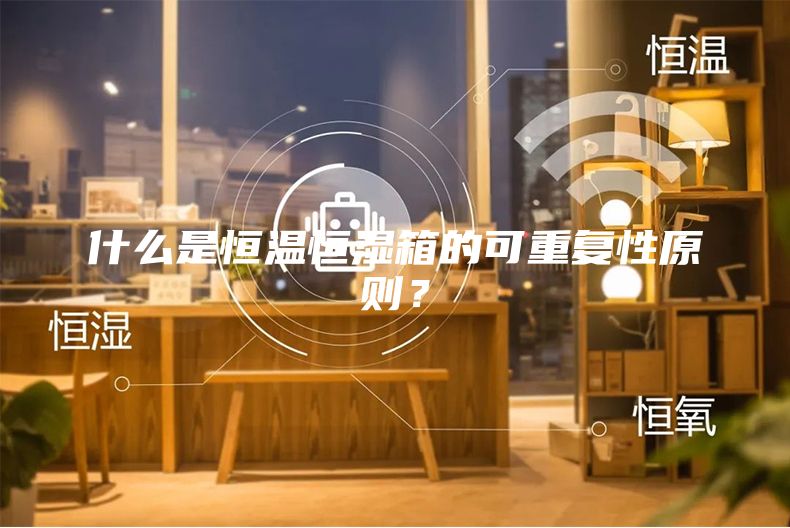 什么是恒溫恒濕箱的可重復性原則？