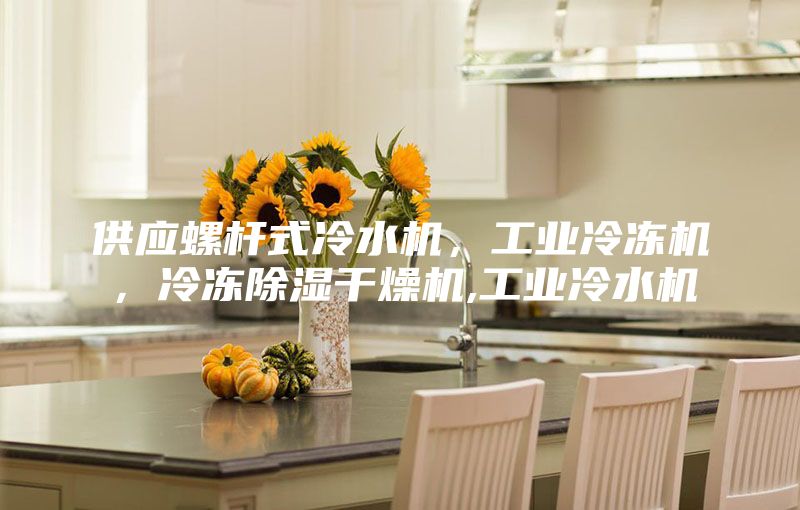 供應螺桿式冷水機，工業冷凍機，冷凍除濕干燥機,工業冷水機